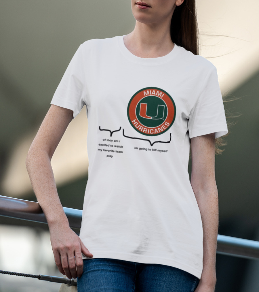Miami Hurricanes Oh Boy Am I Excited To Watch My Favorite Team Play I'm Going To Kill Myself T-Shirt
