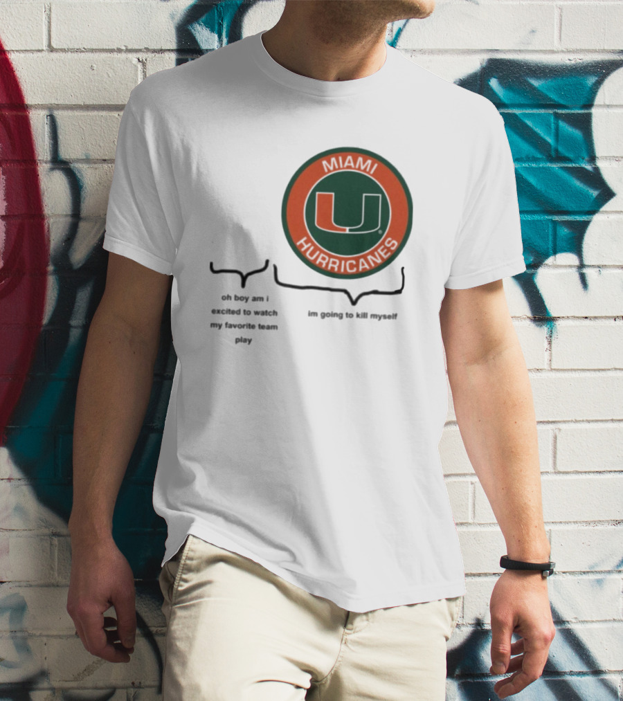 Miami Hurricanes Oh Boy Am I Excited To Watch My Favorite Team Play I'm Going To Kill Myself T-Shirt