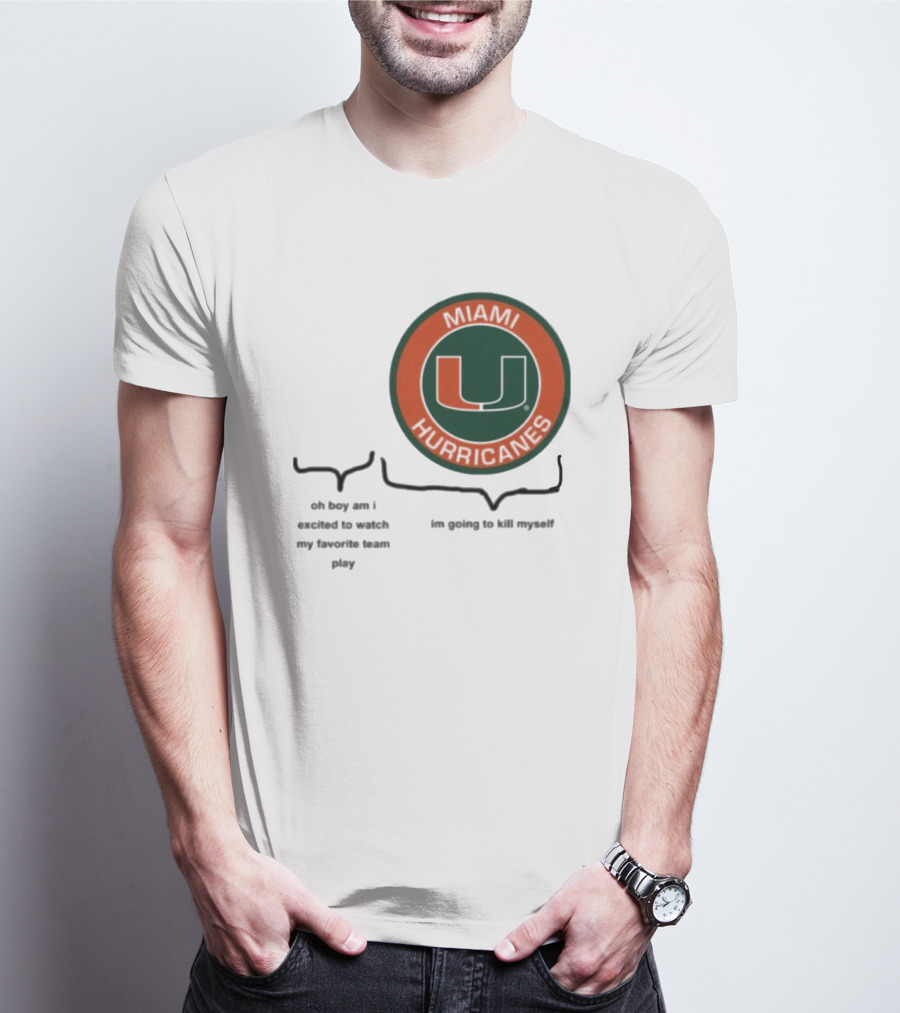 Miami Hurricanes Oh Boy Am I Excited To Watch My Favorite Team Play I'm Going To Kill Myself T-Shirt