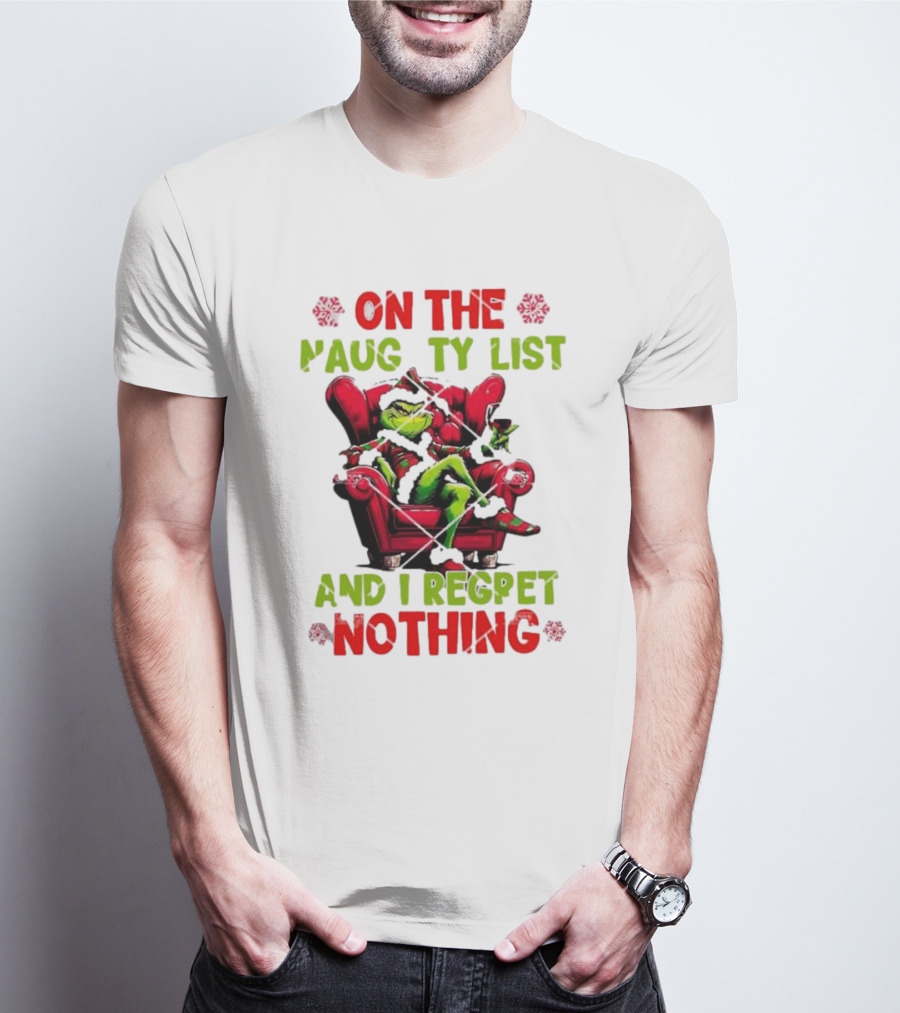 Grinch On The Naughty List And I Regret Nothing Grinchmas Holiday Humor T-Shirt