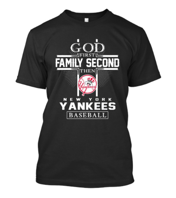 God First Family Second Then New York Yankees Baseball T-Shirt