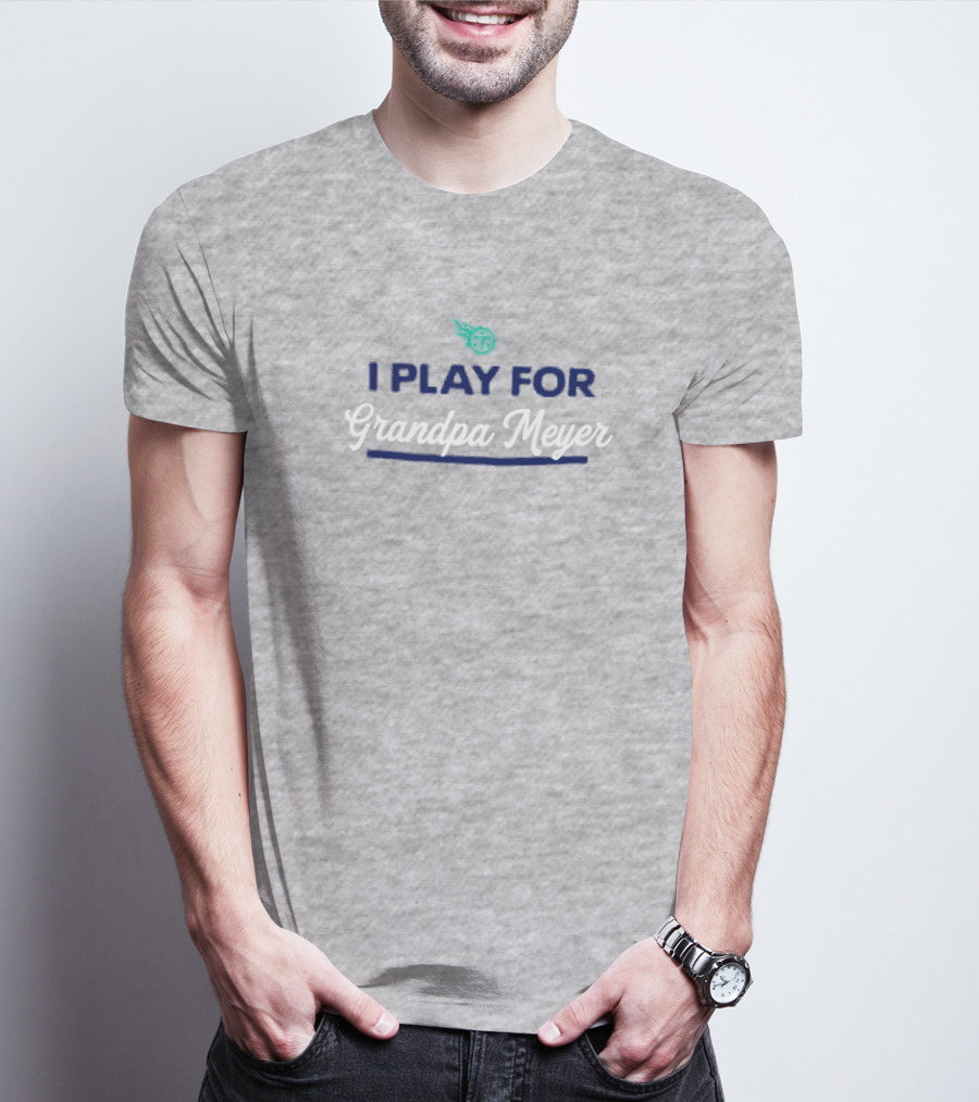Tennessee Titans I Play For Grandpa Meyer T-Shirt