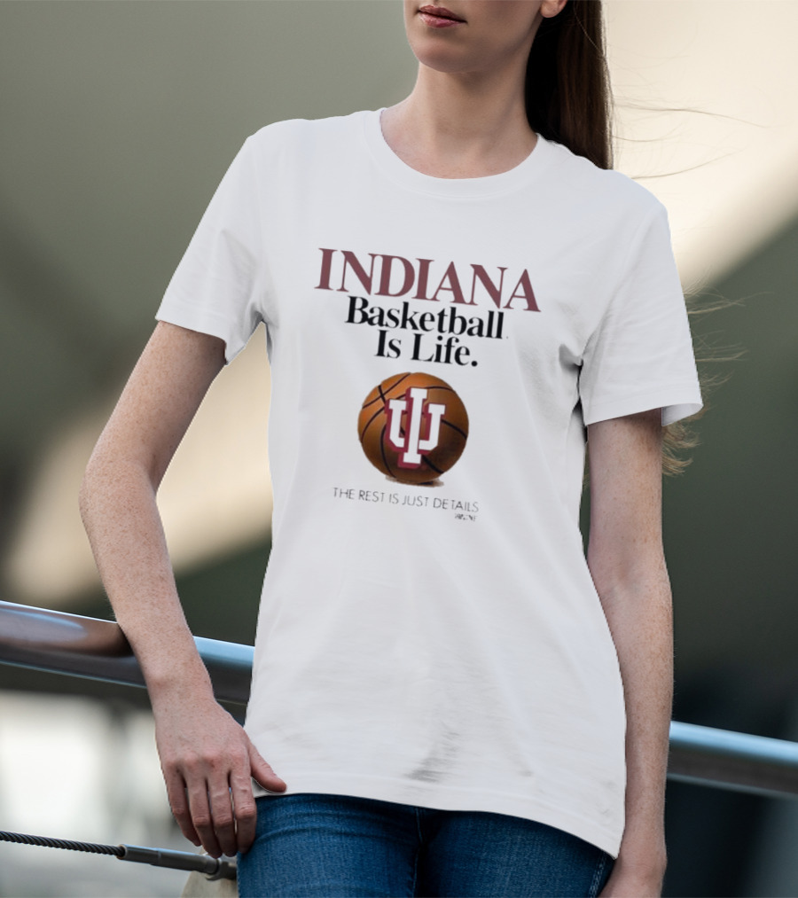 Indiana Hoosiers Basketball Is Life The Rest Is Just Details Basketball IU T-Shirt