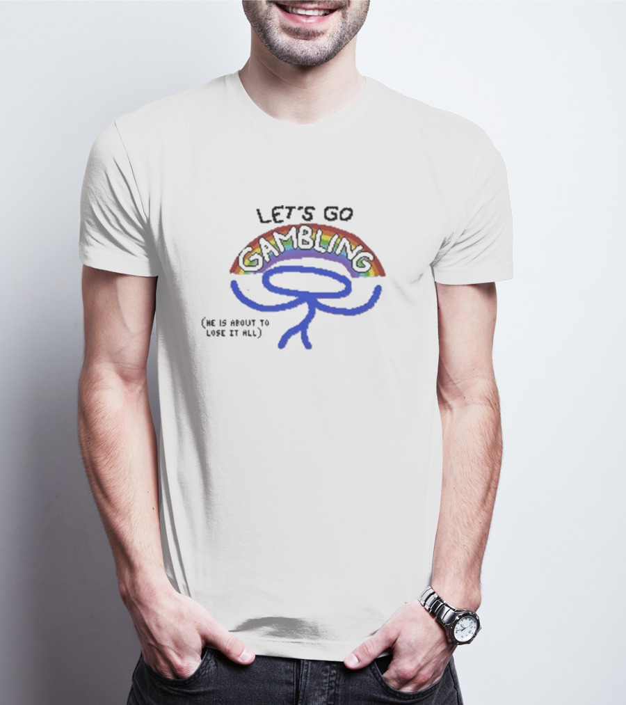 Raxdflipnote Let’s Go Gambling He Is About To Lose It All T-Shirt