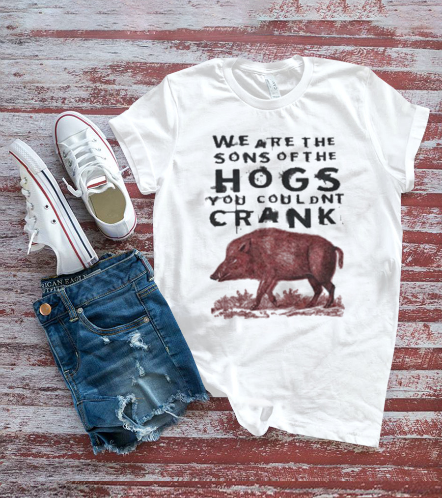 We Are The Sons Of The Hogs You Couldn't Crank Wild Boar Image T-Shirt