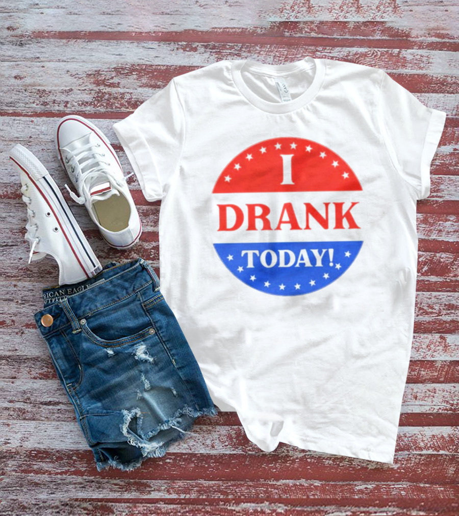 I Drank Today Voting Sticker Parody Badge T-Shirt