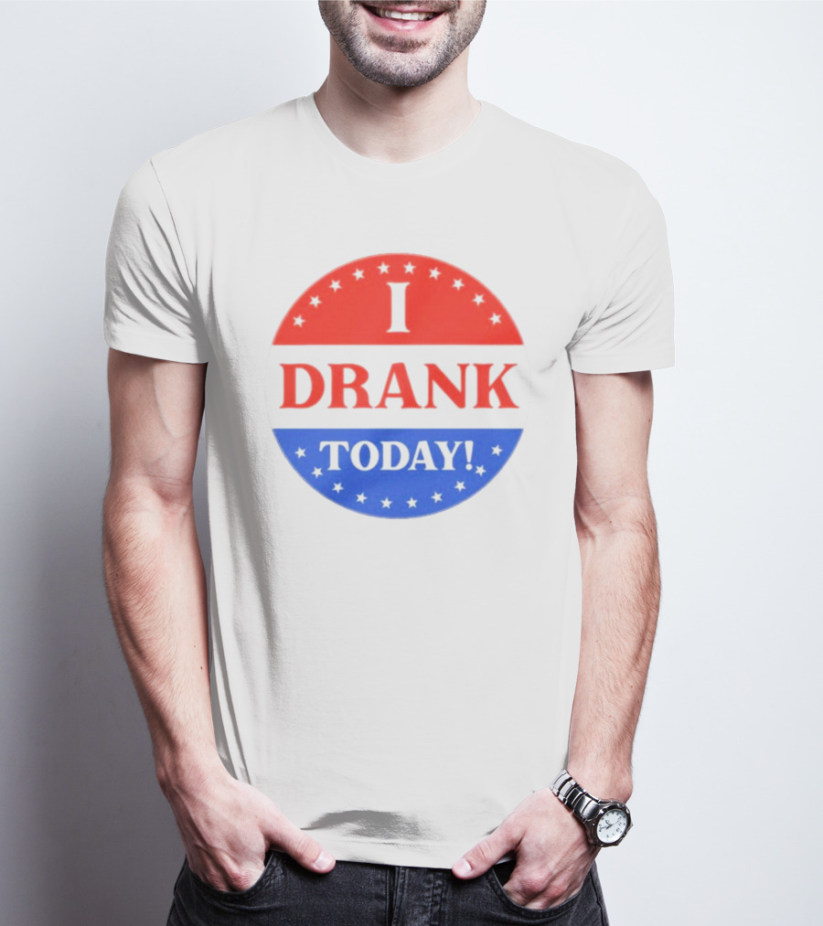 I Drank Today Voting Sticker Parody Badge T-Shirt