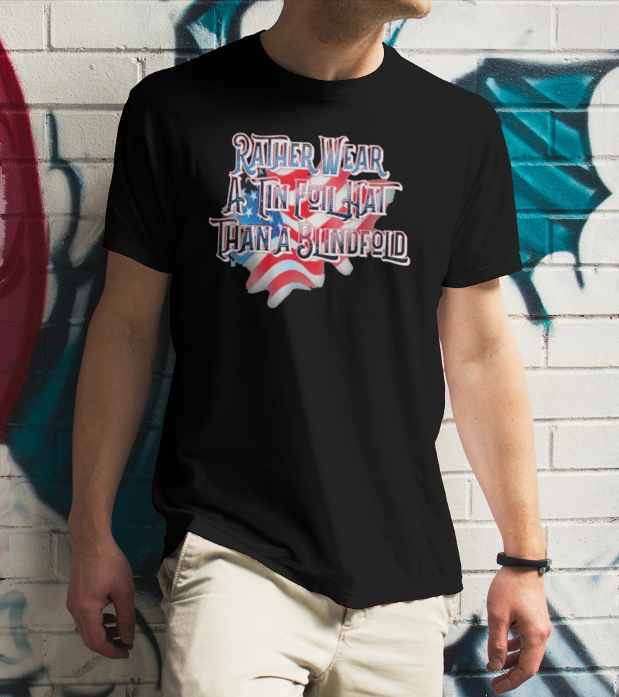 Rather Wear A Tin Foil Hat Than A Blindfold American Flag USA Map T-Shirt