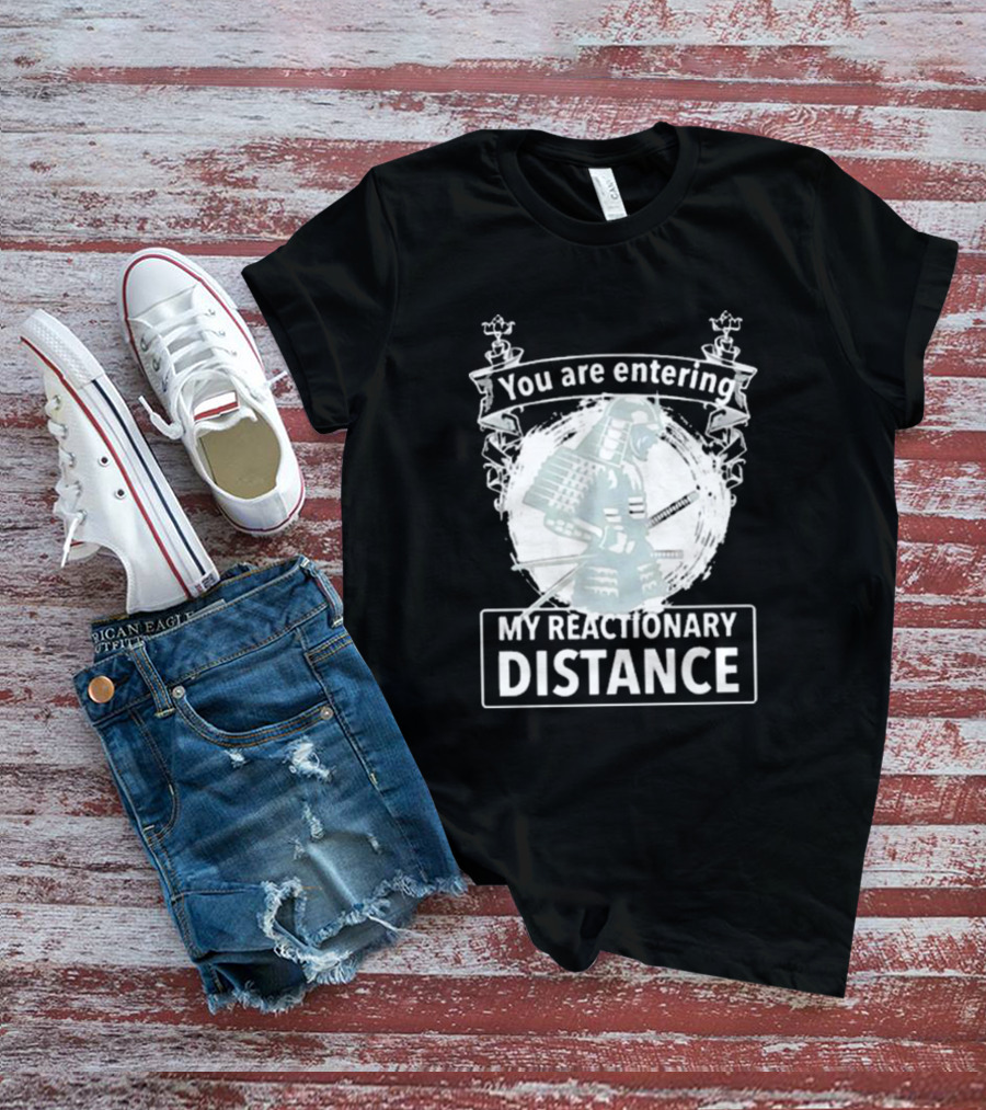 You Are Entering My Reactionary Distance Samurai T-Shirt