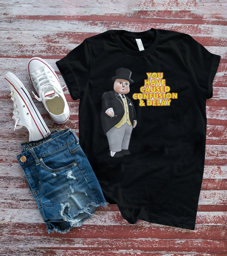 You Have Caused Confusion And Delay Sir Topham Hatt Thomas The Tank Engine T-Shirt