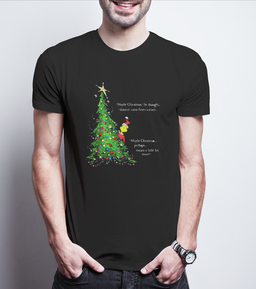 Grinch Maybe Christmas Means A Little Bit More Doesn't Come From A Store Tree Star T-Shirt