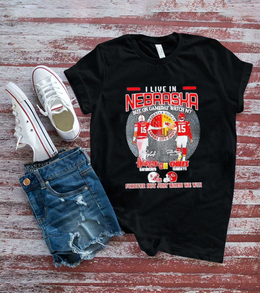 I Live In Nebraska Huskers Saturdays Chiefs Sundays Forever Not Just When We Win T-Shirt