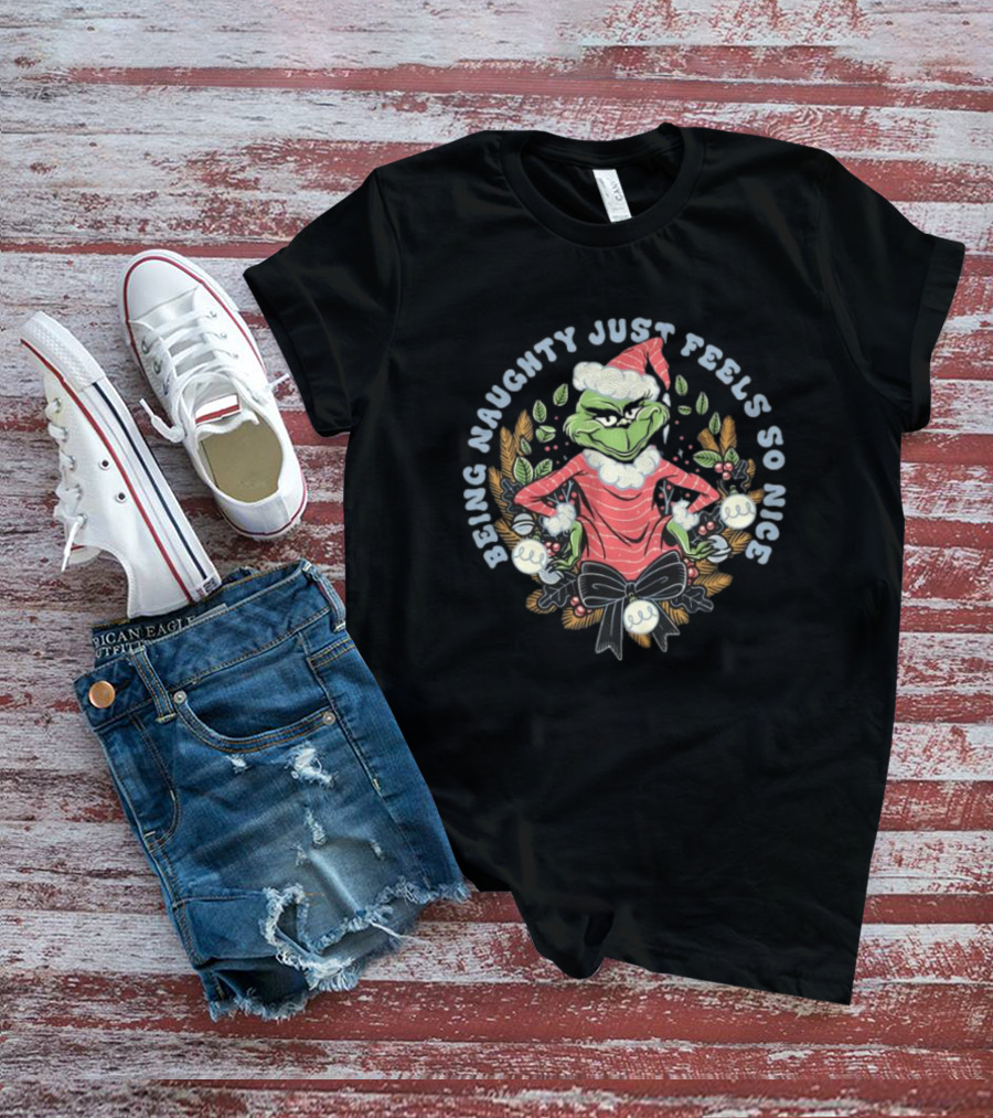 Grinch Christmas Being Naughty Just Feels So Nice T-Shirt