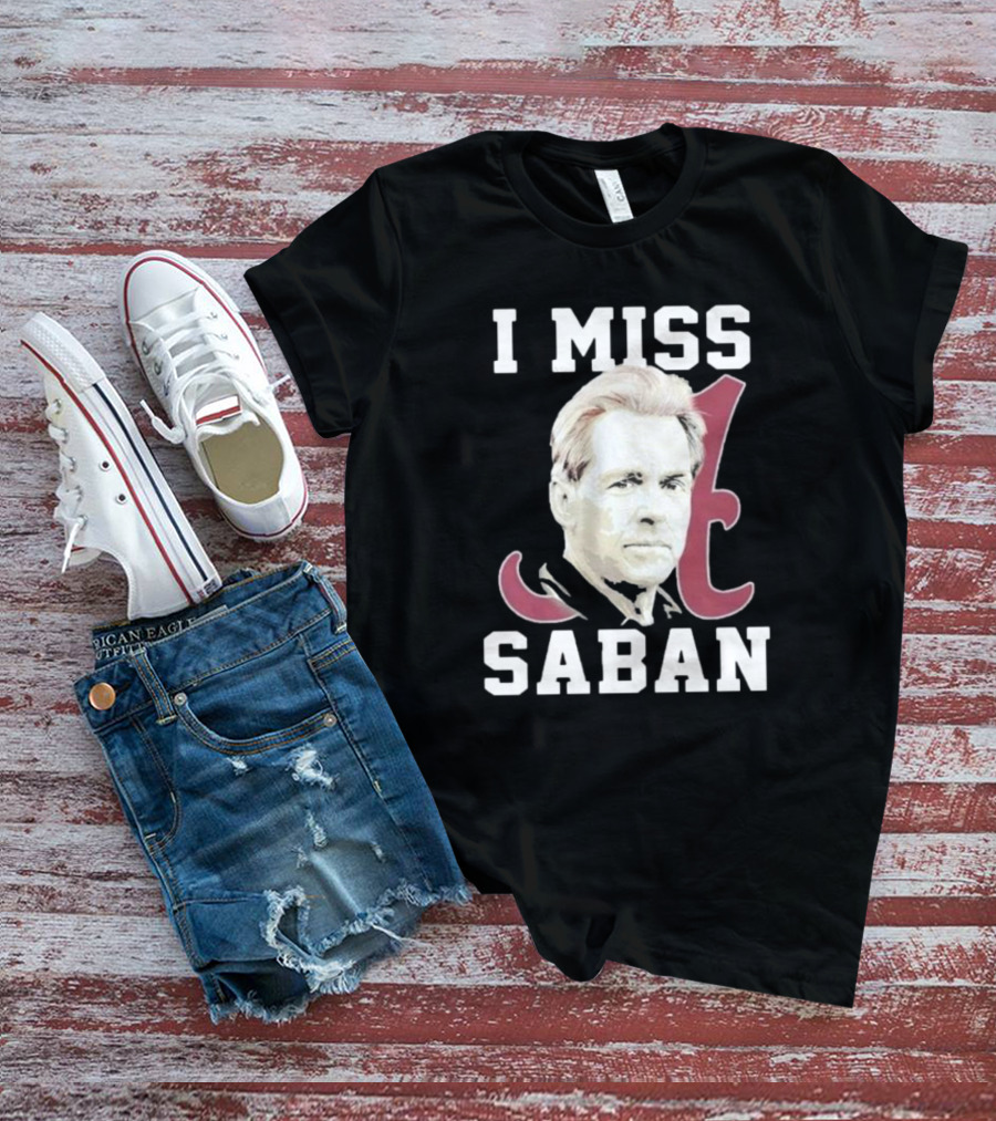 Alabama Crimson Tide I Miss Saban Football Coach Fan T-Shirt