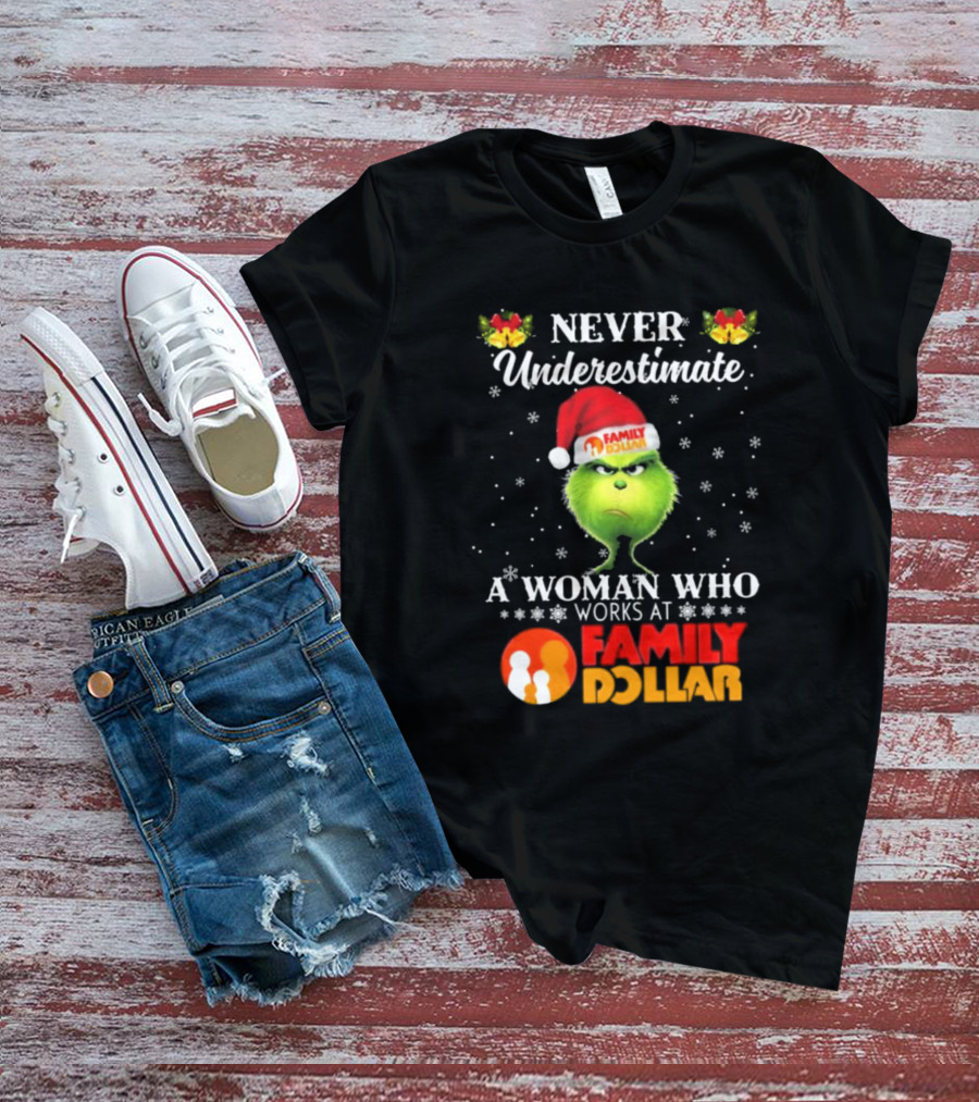 Never Underestimate A Woman Who Works At Family Dollar Grinch Christmas T-Shirt