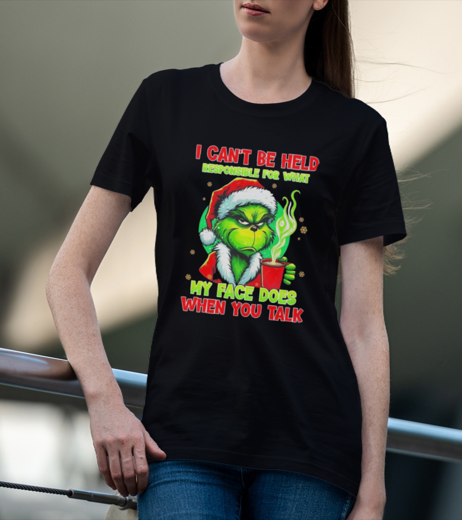 Grinch I Can’t Be Held Responsible For What My Face Does When You Talk Christmas T-Shirt