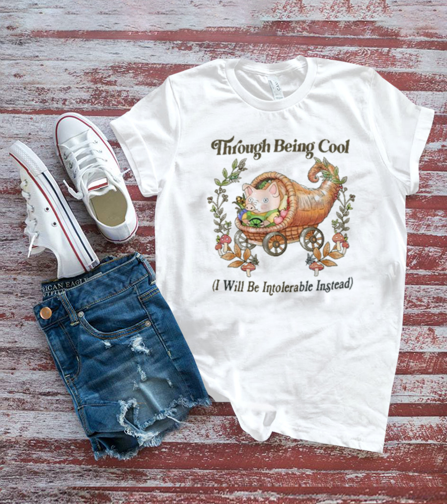 Through Being Cool I Will Be Intolerable Instead Pig In Cornucopia With Mushrooms And Leaves T-Shirt