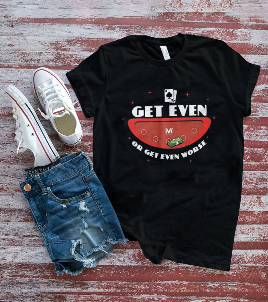 Vegas Matt Get Even Or Get Even Worse Poker Cards Money T-Shirt
