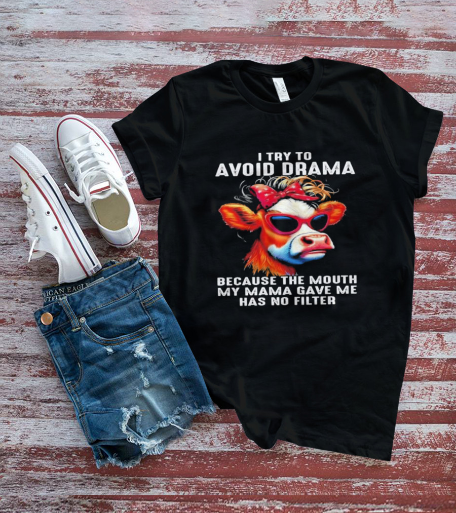 I Try To Avoid Drama Because The Mouth My Mama Gave Me Has No Filter Cow Wearing Sunglasses And Red Bow T-Shirt