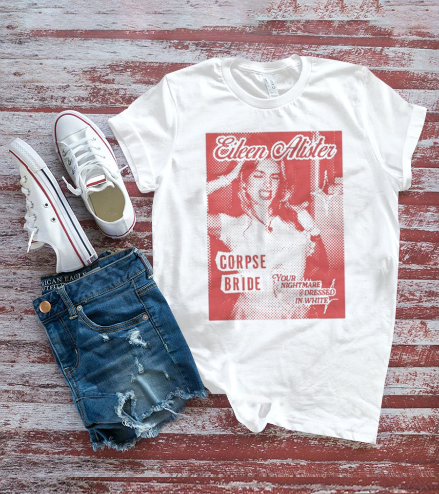Eileen Alister Corpse Bride Your Nightmare Dressed In White T-Shirt