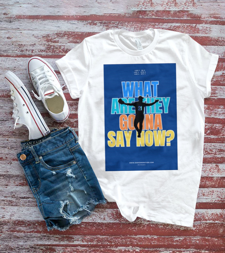 What Are They Gonna Say Now Dodgers Nation Los Angeles Baseball T-Shirt