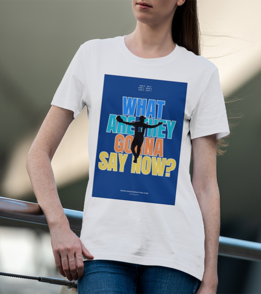 What Are They Gonna Say Now Dodgers Nation Los Angeles Baseball T-Shirt