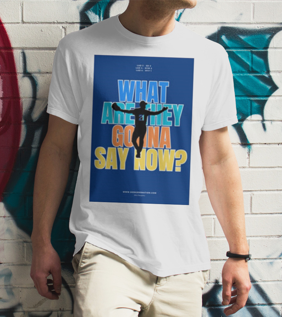 What Are They Gonna Say Now Dodgers Nation Los Angeles Baseball T-Shirt