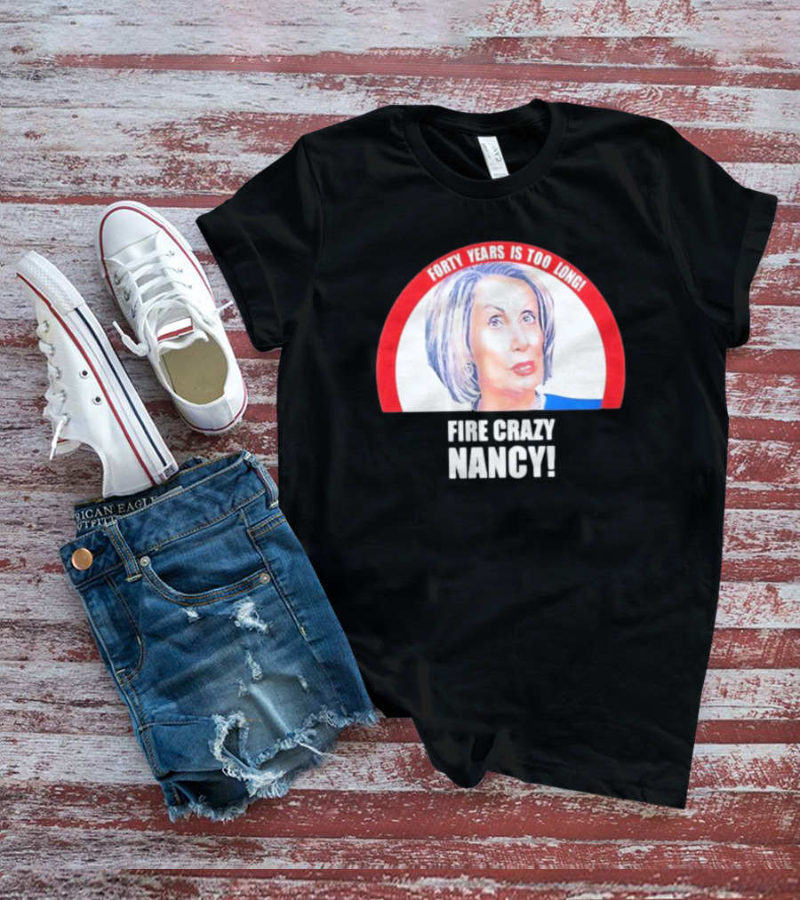 Forty Years Is Too Long Fire Crazy Nancy T-Shirt