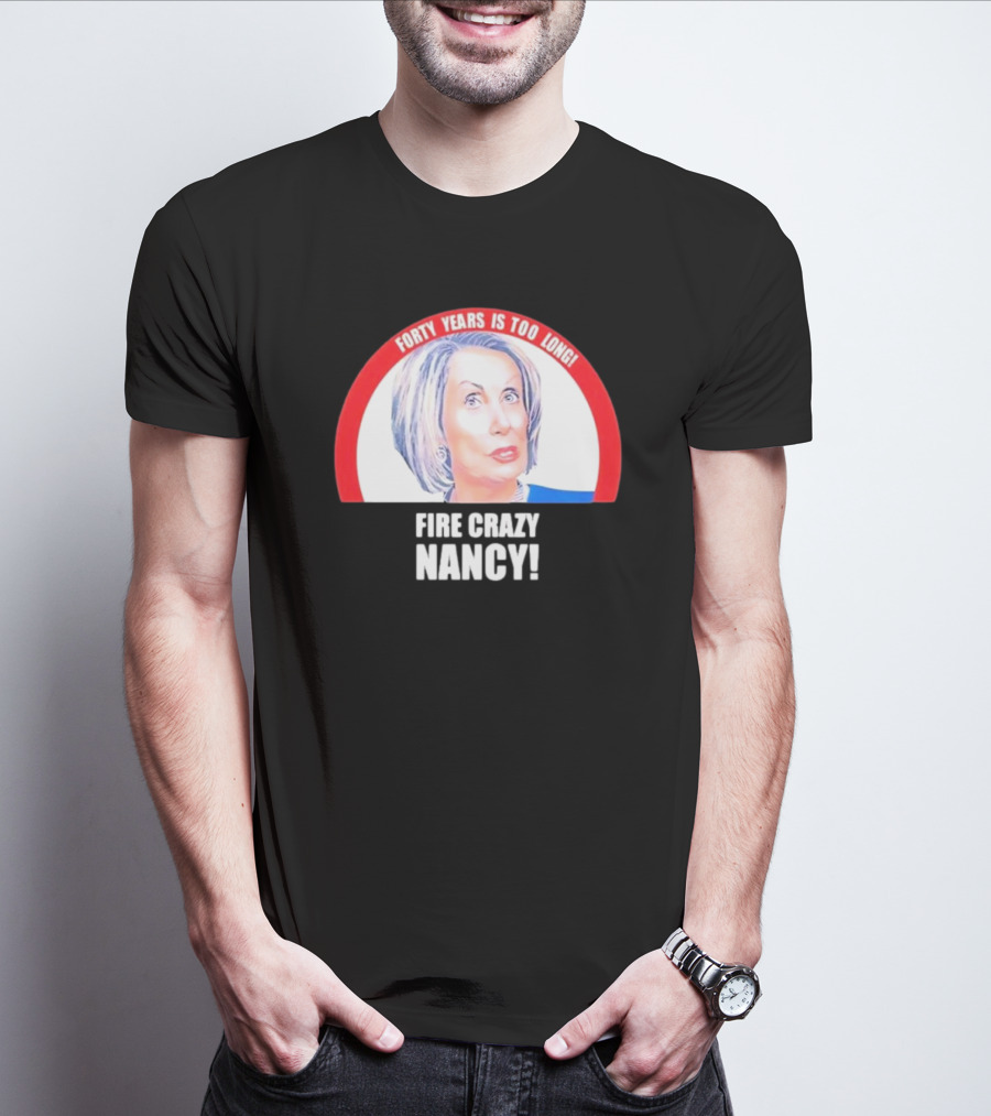Forty Years Is Too Long Fire Crazy Nancy T-Shirt