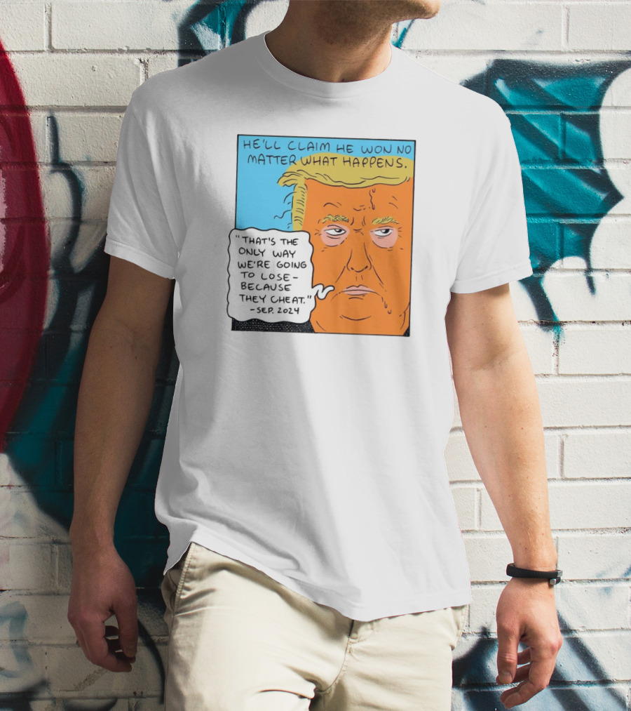 He'll Claim He Won No Matter What Happens That's The Only Way We're Going To Lose Because They Cheat Sep T-Shirt