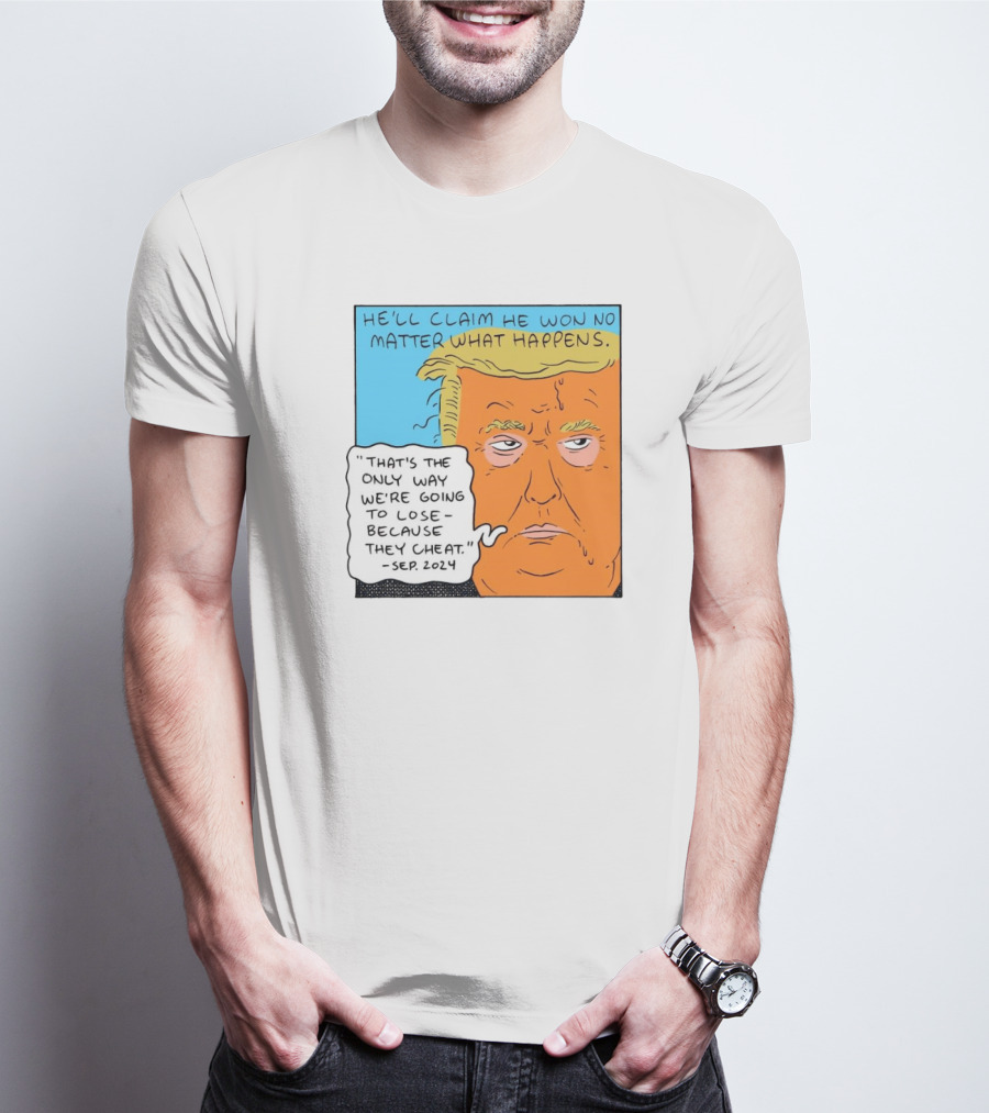 He'll Claim He Won No Matter What Happens That's The Only Way We're Going To Lose Because They Cheat Sep T-Shirt