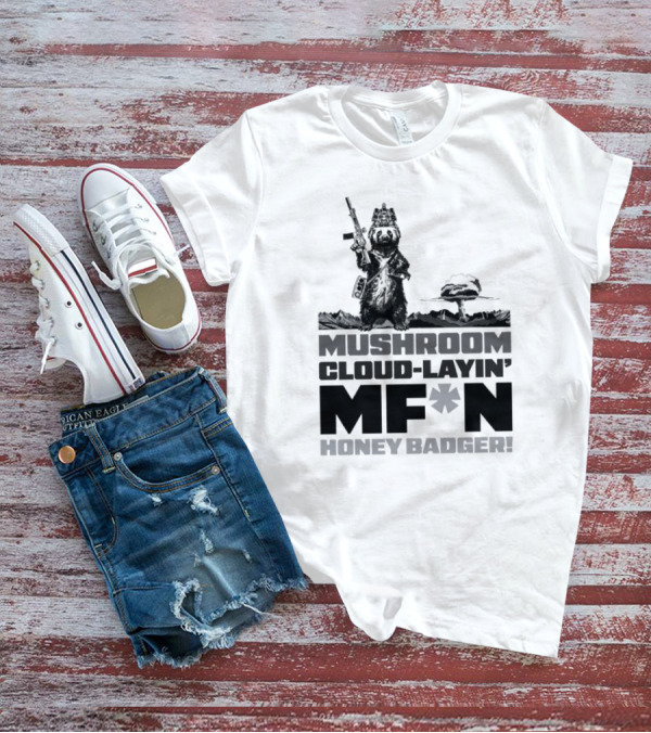 Mushroom Cloud-Layin' MF*N Honey Badger American Trigger Pullers T-Shirt