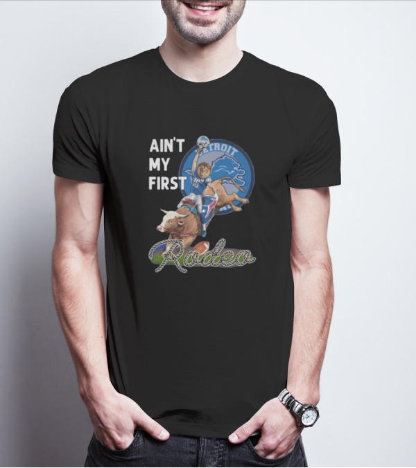 Ain't My First Rodeo Detroit Lions Football And Bull Riding Fusion T-Shirt