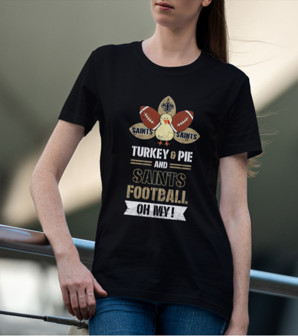 New Orleans Saints Turkey And Pie Saints Football Oh My Thanksgiving T-Shirt