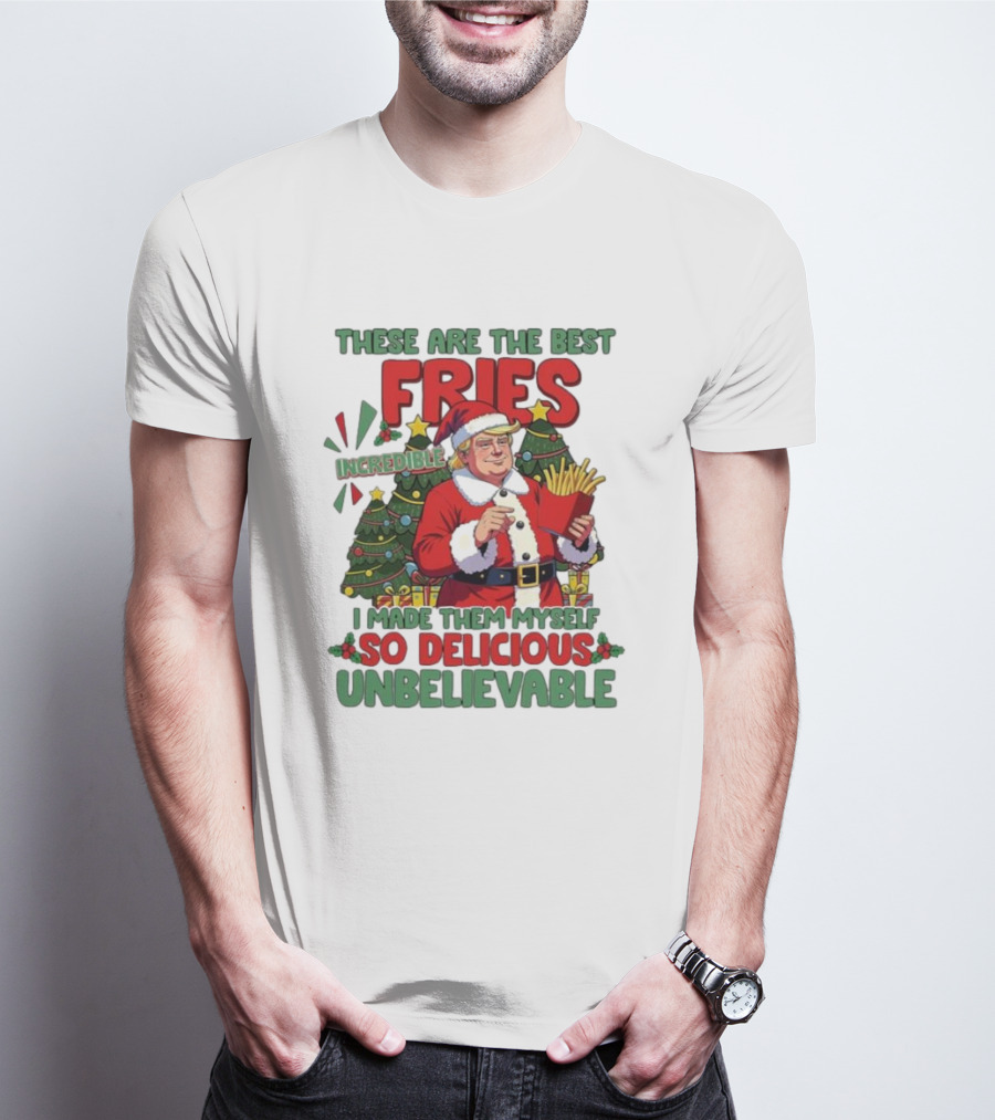 These Are The Best Fries Incredible I Made Them Myself So Delicious Unbelievable Christmas Santa T-Shirt