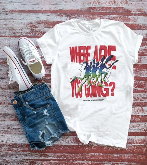 Where Are You Going Skip The Boat Run Club T-Shirt