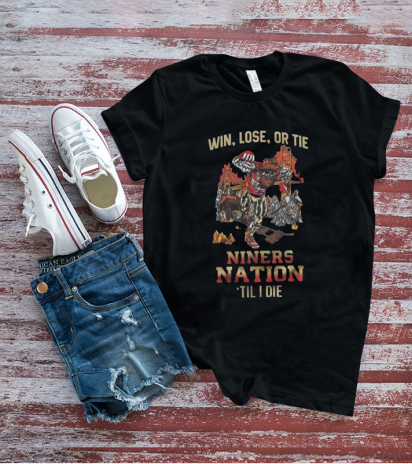 Win Lose Or Tie Niners Nation ‘Til I Die San Francisco 49ers Mascot T-Shirt