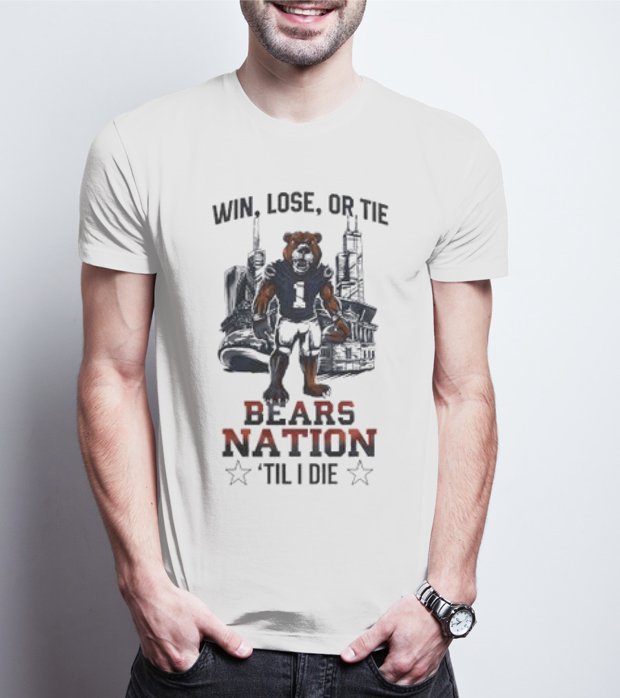 Win Lose Or Tie Bears Nation Til I Die Chicago Bears T-Shirt
