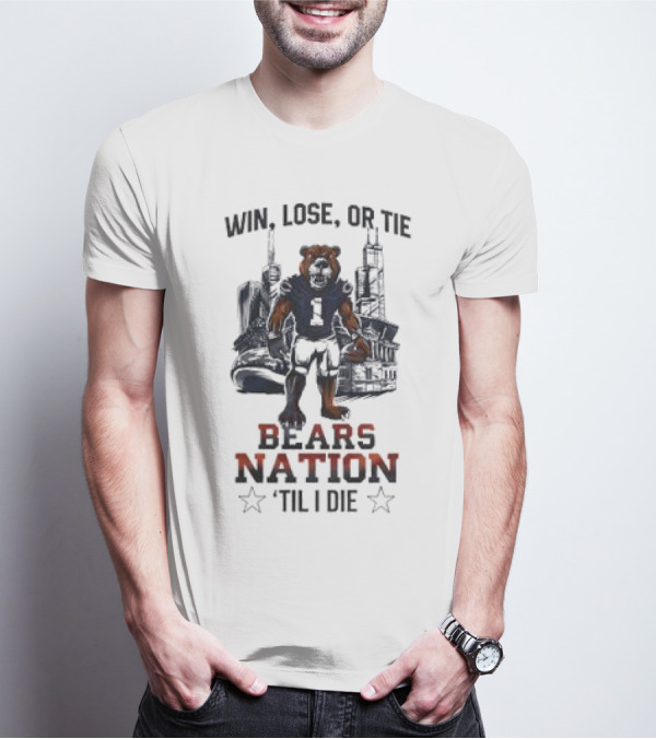 Win Lose Or Tie Bears Nation Til I Die Chicago Bears T-Shirt
