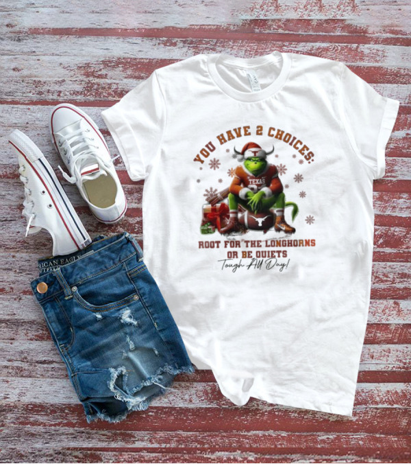 You Have 2 Choices Root For The Longhorns Or Be Quiets Tough All Day Christmas T-Shirt