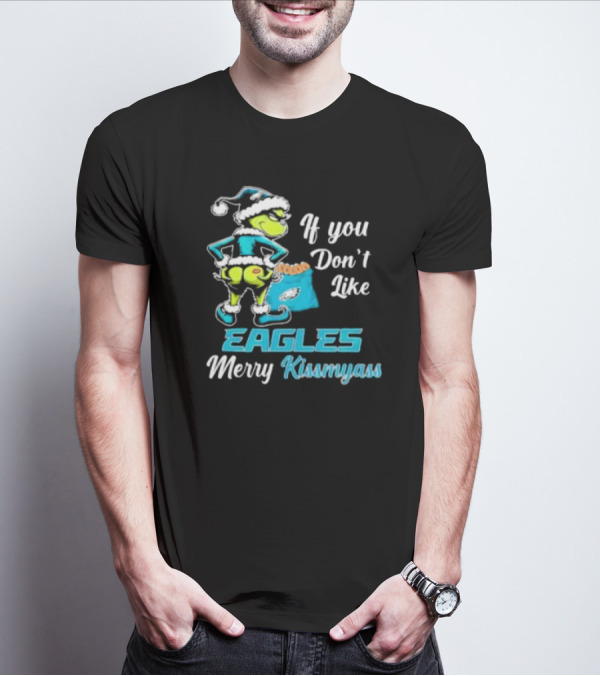 Grinch If You Don’t Like Eagles Merry Kiss My Ass Christmas T-Shirt