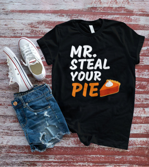 Mr Steal Your Pie Thanksgiving Funny Pie Slice T-Shirt