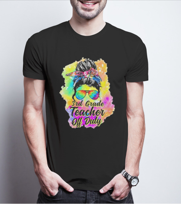 Messy Bun 3rd Grade Teacher Off Duty Tie Dye Rainbow T-Shirt