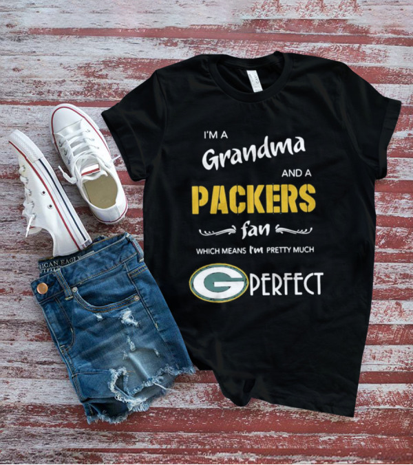 Grandma And A Packers Fan Which Means I'm Pretty Much Perfect T-Shirt