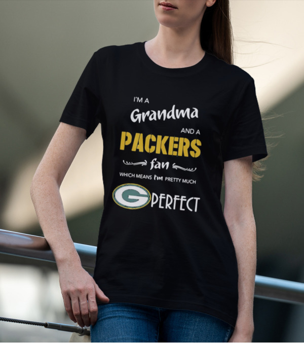 Grandma And A Packers Fan Which Means I'm Pretty Much Perfect T-Shirt