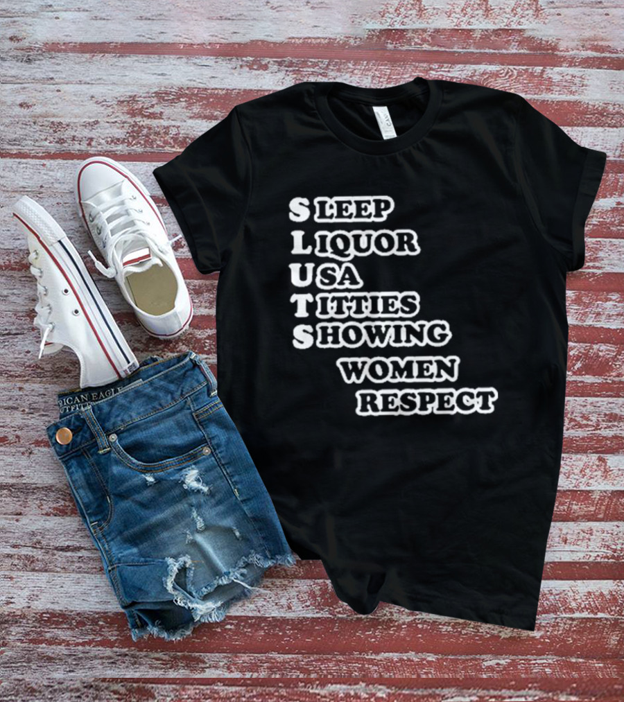 SLUTS Sleep Liquor USA Titties Showing Women Respect T-Shirt