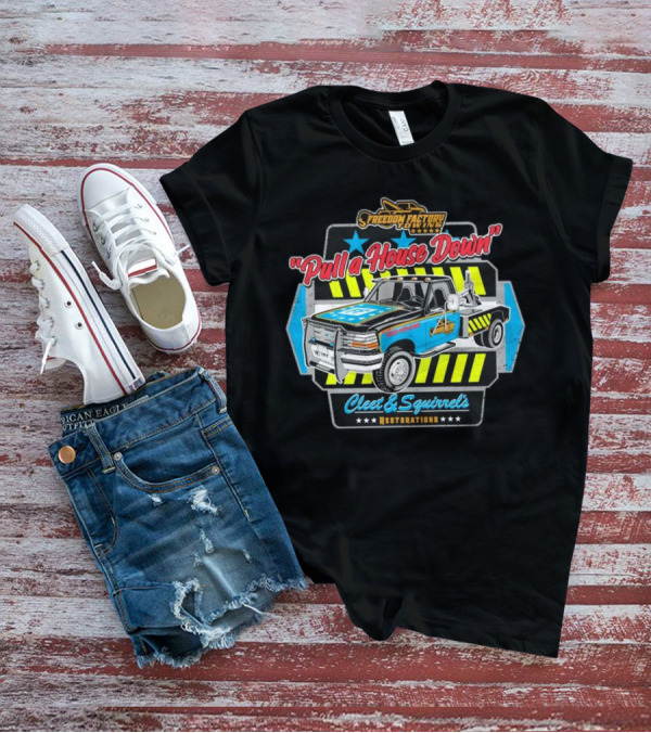 Freedom Factory Cleet And Squirrel's Restorations Pull A House Down Tow Truck T-Shirt