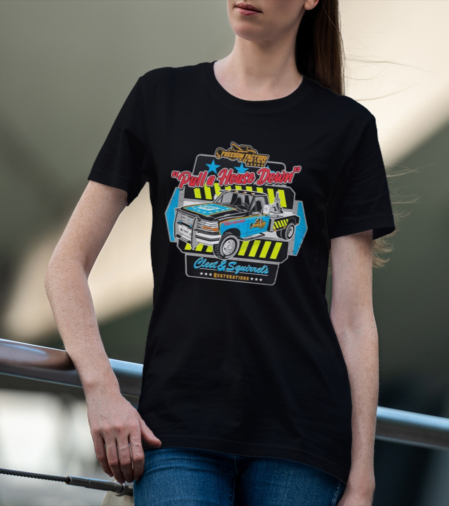 Freedom Factory Cleet And Squirrel's Restorations Pull A House Down Tow Truck T-Shirt