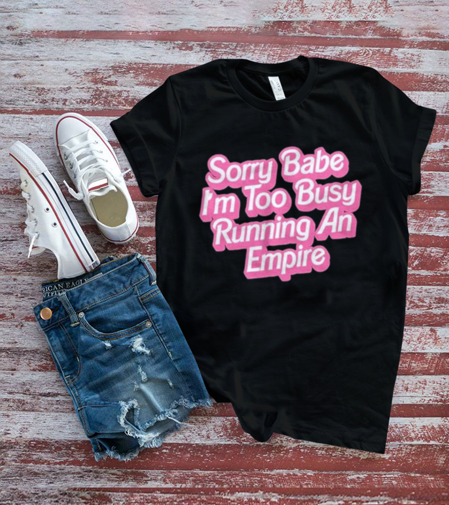 Paris Hilton Sorry Babe I'm Too Busy Running An Empire T-Shirt