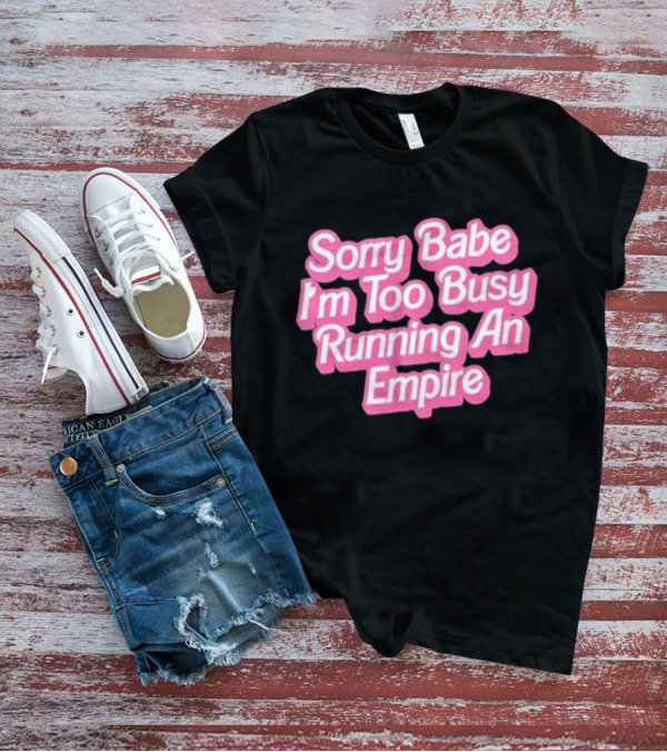 Paris Hilton Sorry Babe I'm Too Busy Running An Empire T-Shirt